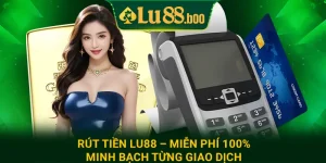 Rút tiền Lu88 – Miễn Phí 100%, Minh Bạch Từng Giao Dịch